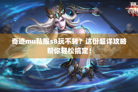 奇迹mu私服s8玩不转？这份超详攻略帮你轻松搞定！