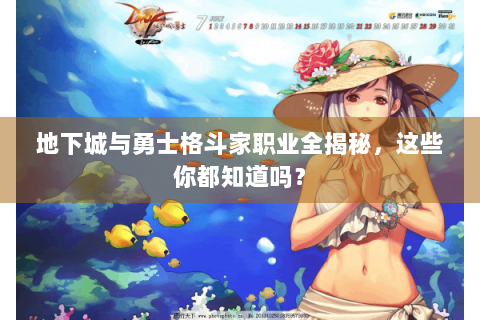 地下城与勇士格斗家职业全揭秘，这些你都知道吗？