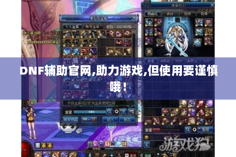 DNF辅助官网,助力游戏,但使用要谨慎哦！