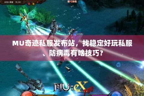 MU奇迹私服发布站，找稳定好玩私服、防病毒有啥技巧？