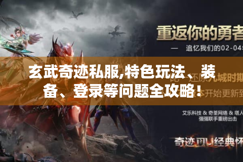 玄武奇迹私服,特色玩法、装备、登录等问题全攻略！