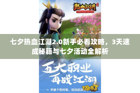 七夕热血江湖2.0新手必看攻略，3天速成秘籍与七夕活动全解析