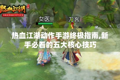 热血江湖动作手游终极指南,新手必看的五大核心技巧