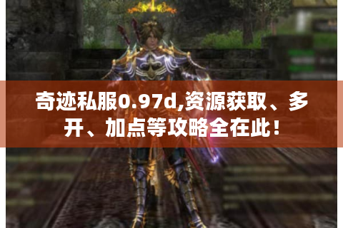 奇迹私服0.97d,资源获取、多开、加点等攻略全在此！