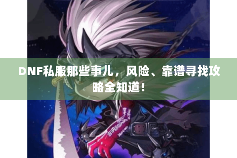 DNF私服那些事儿，风险、靠谱寻找攻略全知道！