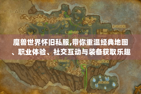 魔兽世界怀旧私服,带你重温经典地图、职业体验、社交互动与装备获取乐趣