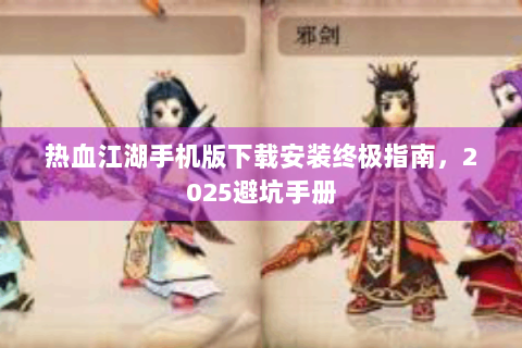 热血江湖手机版下载安装终极指南，2025避坑手册