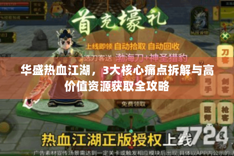 华盛热血江湖，3大核心痛点拆解与高价值资源获取全攻略