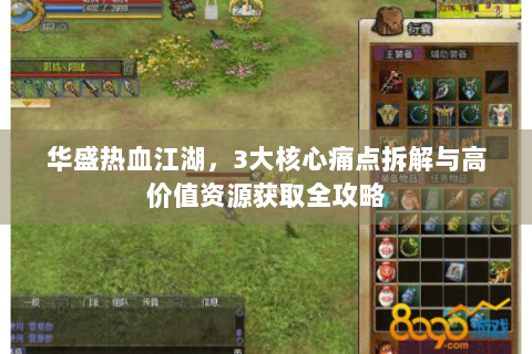 华盛热血江湖，3大核心痛点拆解与高价值资源获取全攻略