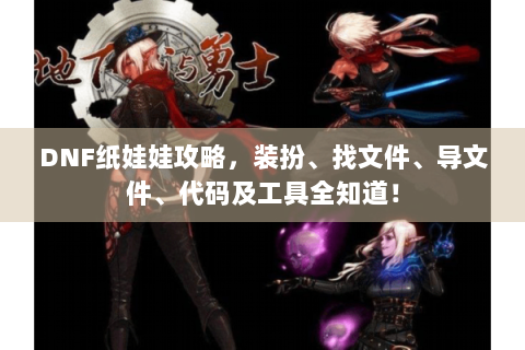DNF纸娃娃攻略，装扮、找文件、导文件、代码及工具全知道！