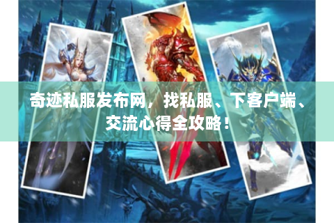 奇迹私服发布网，找私服、下客户端、交流心得全攻略！
