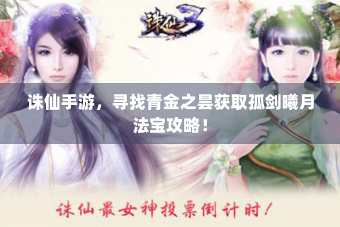诛仙手游，寻找青金之昙获取孤剑曦月法宝攻略！