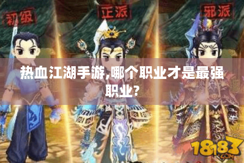 热血江湖手游,哪个职业才是最强职业?