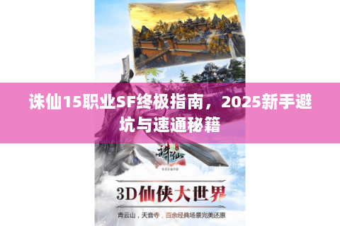 诛仙15职业SF终极指南，2025新手避坑与速通秘籍
