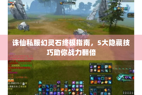 诛仙私服幻灵石终极指南，5大隐藏技巧助你战力翻倍
