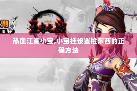 热血江湖小宝,小宝挂设置捡东西的正确方法