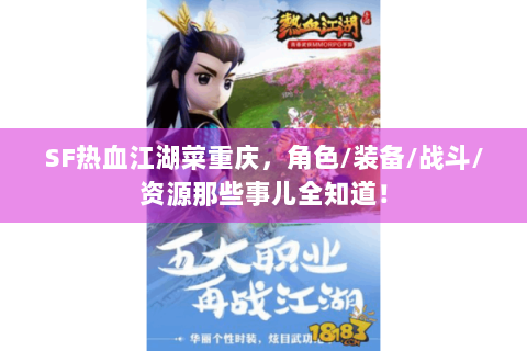 SF热血江湖菜重庆，角色/装备/战斗/资源那些事儿全知道！