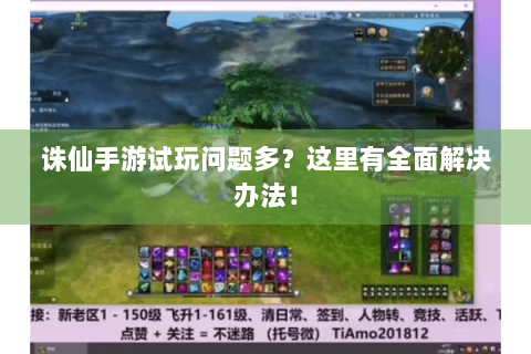 诛仙手游试玩问题多？这里有全面解决办法！