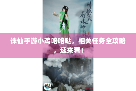 诛仙手游小鸡咯咯哒，相关任务全攻略，速来看！