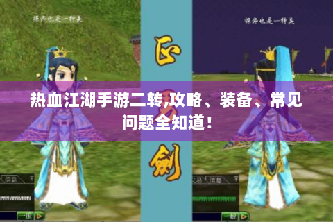 热血江湖手游二转,攻略、装备、常见问题全知道！