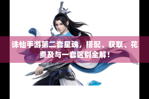 诛仙手游第二套星魂，搭配、获取、花费及与一套区别全解！