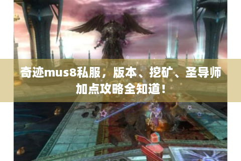 奇迹mus8私服，版本、挖矿、圣导师加点攻略全知道！