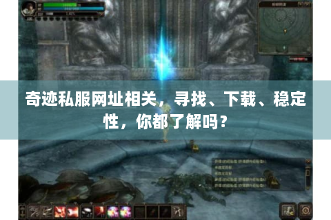 奇迹私服网址相关，寻找、下载、稳定性，你都了解吗？