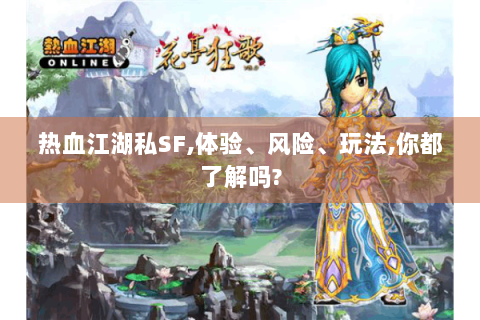热血江湖私SF,体验、风险、玩法,你都了解吗?