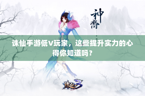 诛仙手游低V玩家，这些提升实力的心得你知道吗？