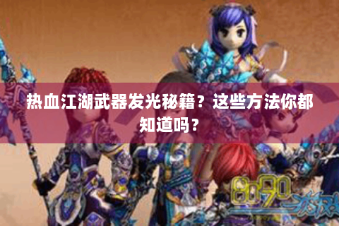 热血江湖武器发光秘籍？这些方法你都知道吗？
