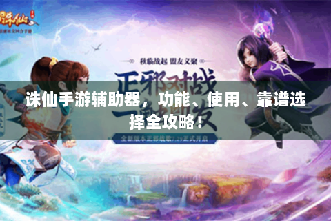 诛仙手游辅助器，功能、使用、靠谱选择全攻略！