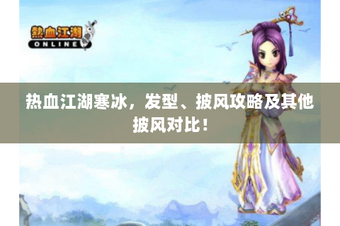 热血江湖寒冰，发型、披风攻略及其他披风对比！