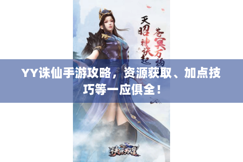 YY诛仙手游攻略，资源获取、加点技巧等一应俱全！