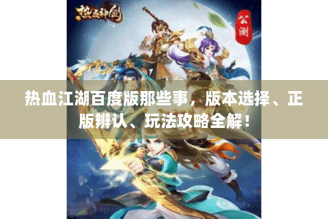 热血江湖百度版那些事，版本选择、正版辨认、玩法攻略全解！