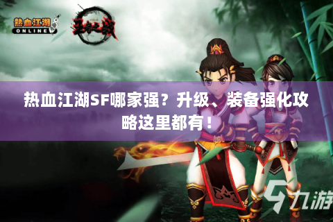 热血江湖SF哪家强？升级、装备强化攻略这里都有！