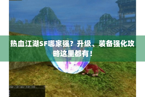热血江湖SF哪家强？升级、装备强化攻略这里都有！