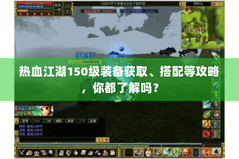 热血江湖150级装备获取、搭配等攻略，你都了解吗？