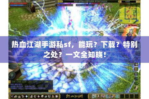 热血江湖手游私sf，能玩？下载？特别之处？一文全知晓！