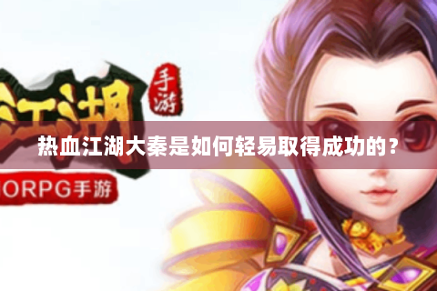 热血江湖大秦是如何轻易取得成功的？