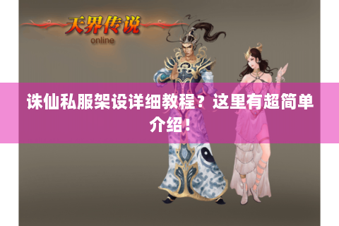 诛仙私服架设详细教程？这里有超简单介绍！