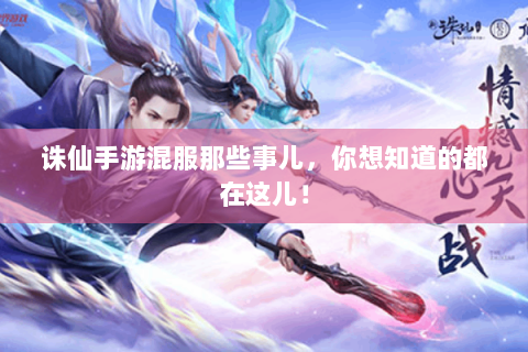 诛仙手游混服那些事儿，你想知道的都在这儿！
