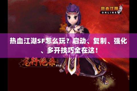 热血江湖SF怎么玩？启动、复制、强化、多开技巧全在这！