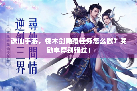 诛仙手游，桃木剑隐藏任务怎么做？奖励丰厚别错过！
