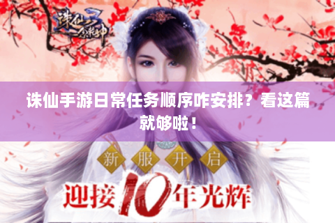 诛仙手游日常任务顺序咋安排？看这篇就够啦！