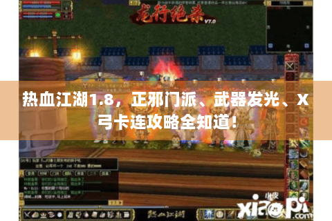 热血江湖1.8，正邪门派、武器发光、X弓卡连攻略全知道！