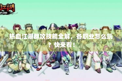 热血江湖群攻技能全解，各职业怎么玩？快来看！