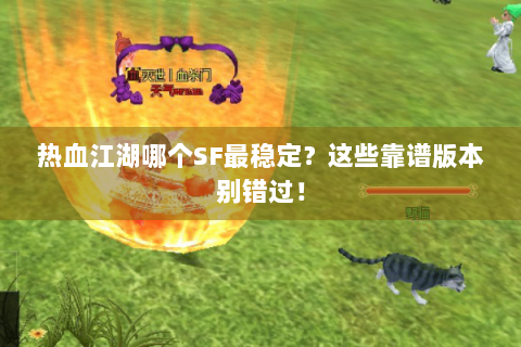热血江湖哪个SF最稳定？这些靠谱版本别错过！