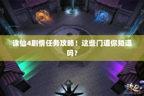 诛仙4剧情任务攻略！这些门道你知道吗？