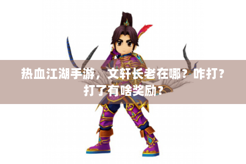 热血江湖手游，文轩长老在哪？咋打？打了有啥奖励？