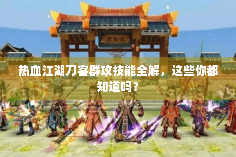 热血江湖刀客群攻技能全解，这些你都知道吗？
